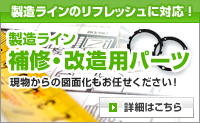 製造ラインのリフレッシュに対応！製造ライン補修・改造用パーツ。現物からの図面化もお任せください！