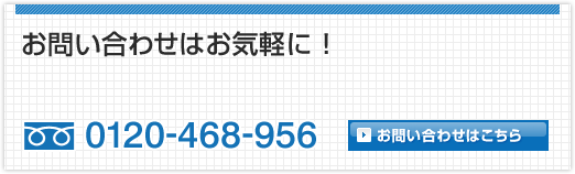 お問い合わせはお気軽に！ 0120-468-956